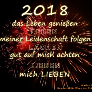 2018 leben, lachen, lieben - das Leben genießen - meiner Leidenschaft folgen - gut auf mich achten - mich LIEBEN - BewusstSEINs Wege der Glücklichkeit Marion Dammberg Coaching