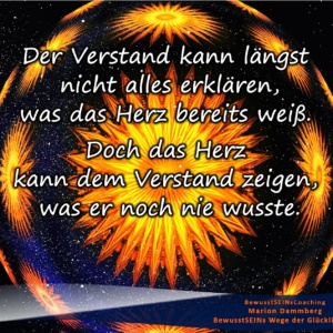 Loslassen lernen - Der Akt des Loslassens. Der Verstand kann längst nicht alles erklären, was das Herz bereits weiß. Doch das Herz kann dem Verstand zeigen, was er noch nie wusste. - BewusstSEINs Wege der Glücklichkeit, Marion Dammberg, BewusstSEINs-Coaching