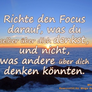 Richte den Focus darauf, was du selber über dich denkst, und nicht, was andere über dich denken könnten. - BewusstSEINs Wege der Glücklichkeit, Marion Dammberg, BewusstSEINs Life Coach