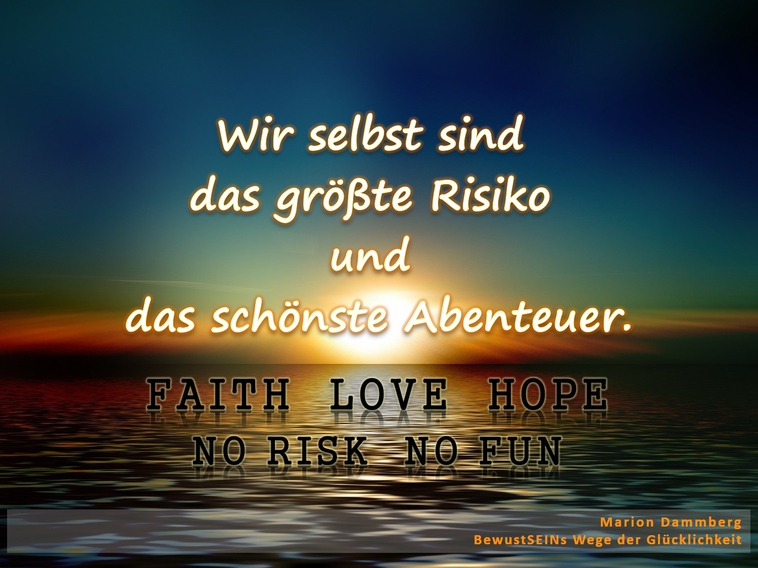 Wir selbst sind das größte Risiko und das schönste Abenteuer. - BewusstSEINs Wege der Glücklichkeit, Marion Dammberg, BewusstSEINs Life Coach