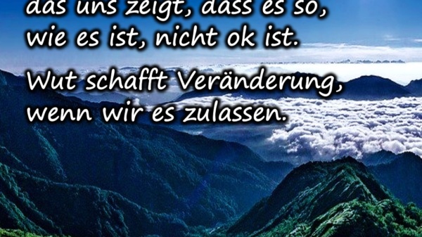 Wut ist nicht negativ. Wut ist ein Gefühl, das uns zeigt, dass es so, wie es ist, nicht ok ist. Wut schafft Veränderung, wenn wir es zulassen. - BewusstSEINs Wege der Glücklichkeit, Marion Dammberg, BewusstSEINs Life Coach